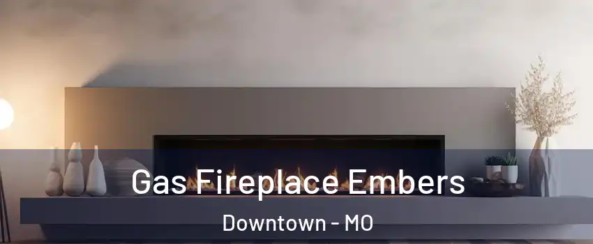 Gas Fireplace Embers Downtown - MO