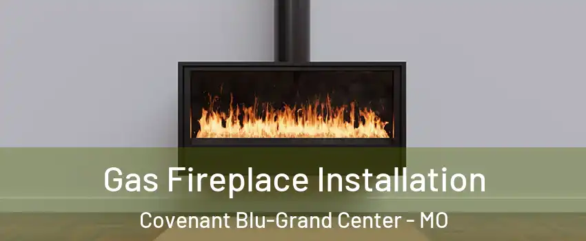 Gas Fireplace Installation Covenant Blu-Grand Center - MO