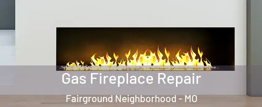 Gas Fireplace Repair Fairground Neighborhood - MO