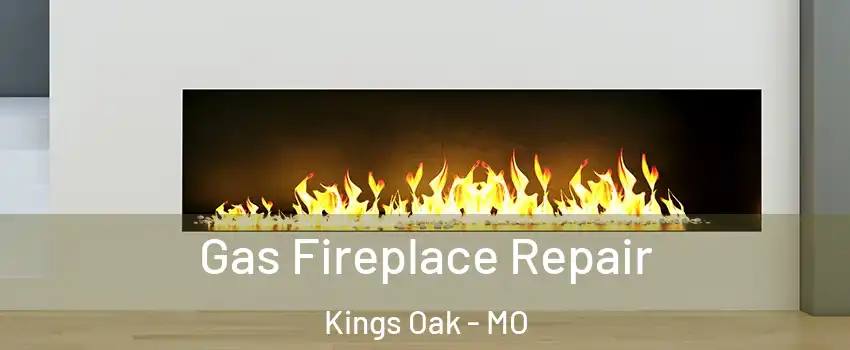 Gas Fireplace Repair Kings Oak - MO