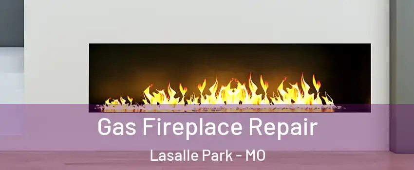 Gas Fireplace Repair Lasalle Park - MO