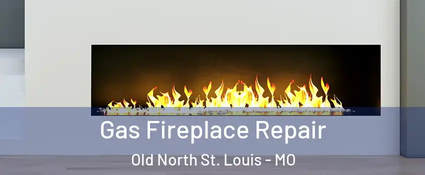 Gas Fireplace Repair Old North St. Louis - MO