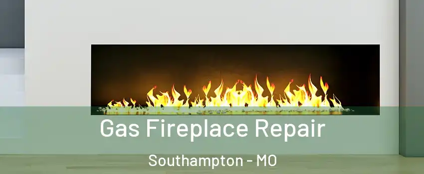 Gas Fireplace Repair Southampton - MO