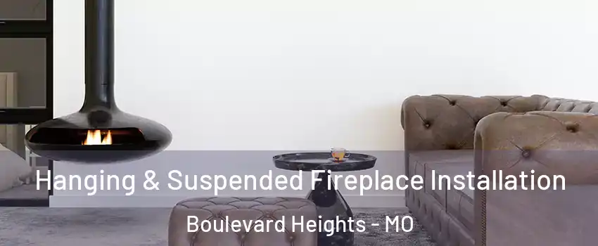 Hanging & Suspended Fireplace Installation Boulevard Heights - MO