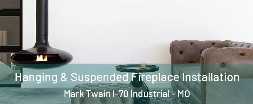 Hanging & Suspended Fireplace Installation Mark Twain I-70 Industrial - MO