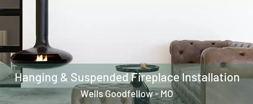 Hanging & Suspended Fireplace Installation Wells Goodfellow - MO