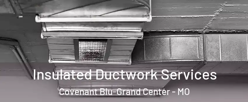 Insulated Ductwork Services Covenant Blu-Grand Center - MO