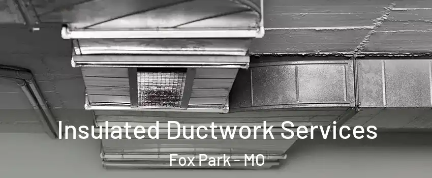 Insulated Ductwork Services Fox Park - MO