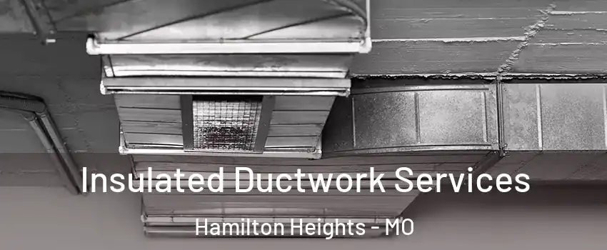 Insulated Ductwork Services Hamilton Heights - MO