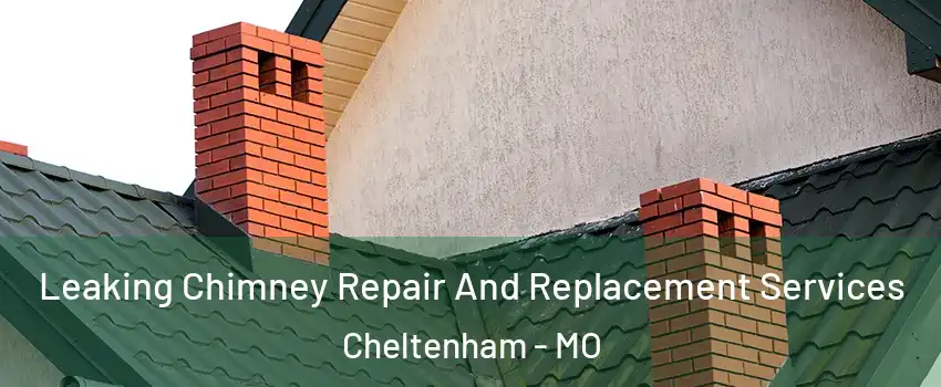 Leaking Chimney Repair And Replacement Services Cheltenham - MO