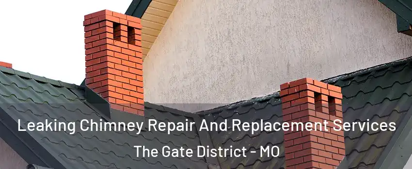 Leaking Chimney Repair And Replacement Services The Gate District - MO