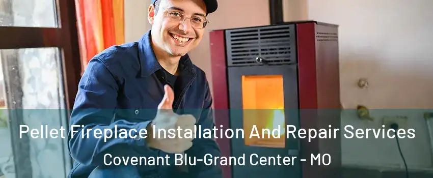 Pellet Fireplace Installation And Repair Services Covenant Blu-Grand Center - MO