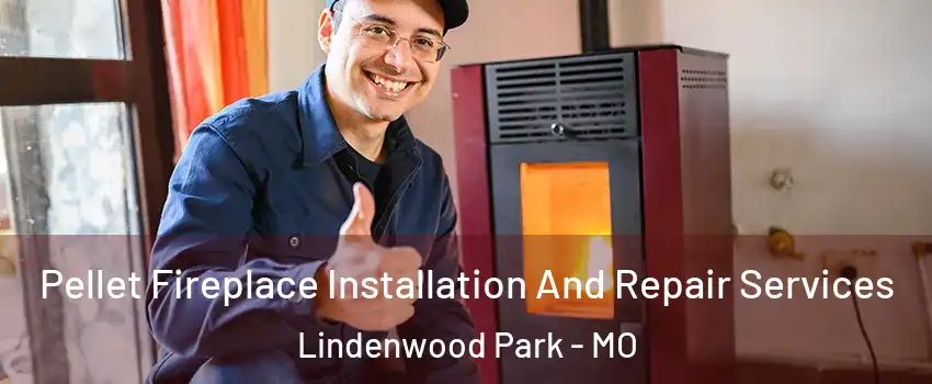 Pellet Fireplace Installation And Repair Services Lindenwood Park - MO