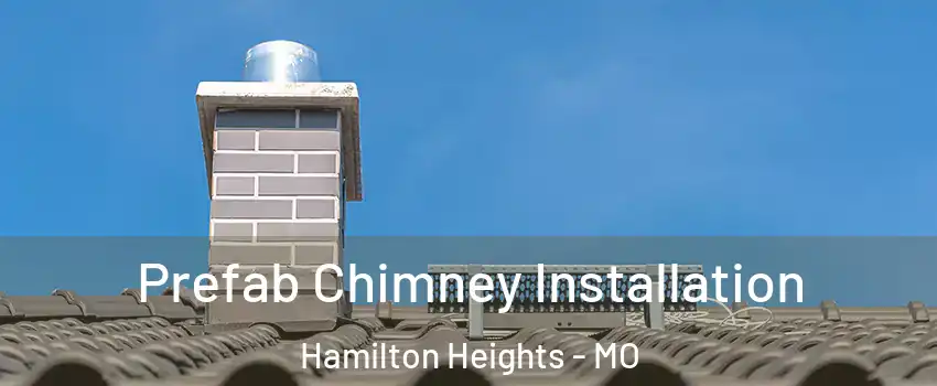 Prefab Chimney Installation Hamilton Heights - MO