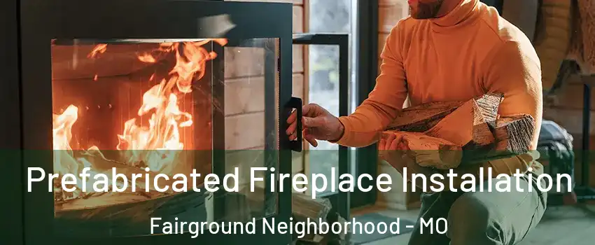 Prefabricated Fireplace Installation Fairground Neighborhood - MO