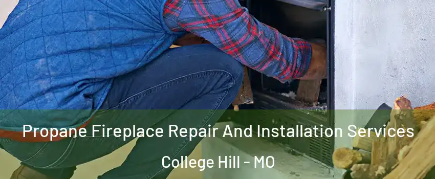 Propane Fireplace Repair And Installation Services College Hill - MO