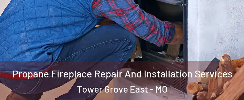 Propane Fireplace Repair And Installation Services Tower Grove East - MO