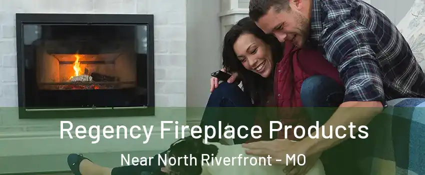 Regency Fireplace Products Near North Riverfront - MO