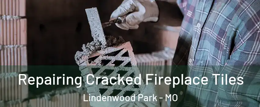 Repairing Cracked Fireplace Tiles Lindenwood Park - MO