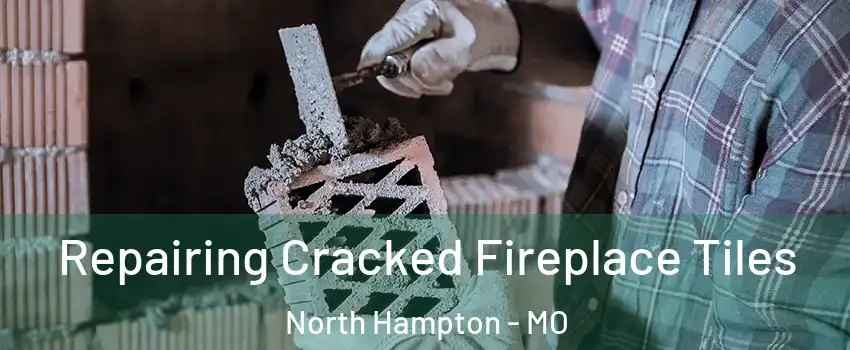 Repairing Cracked Fireplace Tiles North Hampton - MO