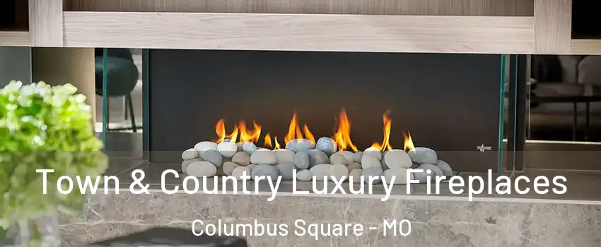 Town & Country Luxury Fireplaces Columbus Square - MO