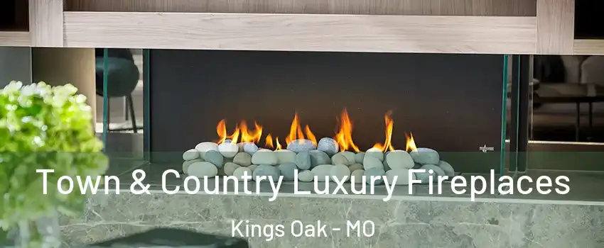 Town & Country Luxury Fireplaces Kings Oak - MO