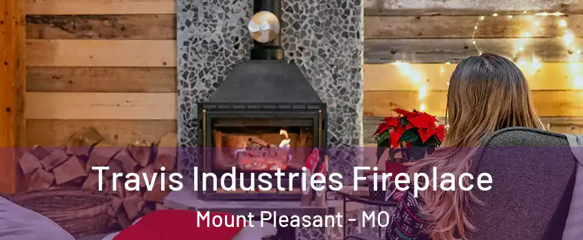 Travis Industries Fireplace Mount Pleasant - MO