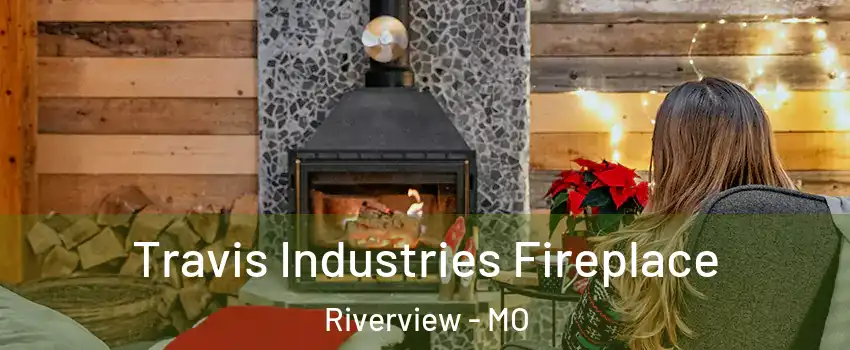 Travis Industries Fireplace Riverview - MO