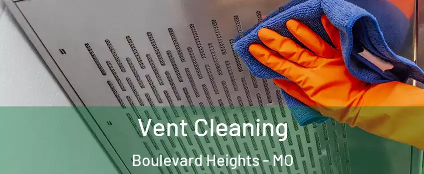 Vent Cleaning Boulevard Heights - MO