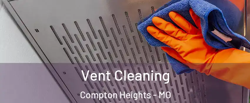 Vent Cleaning Compton Heights - MO