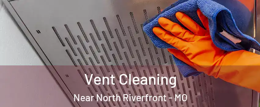 Vent Cleaning Near North Riverfront - MO