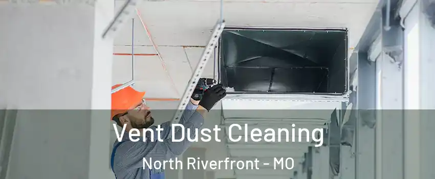 Vent Dust Cleaning North Riverfront - MO