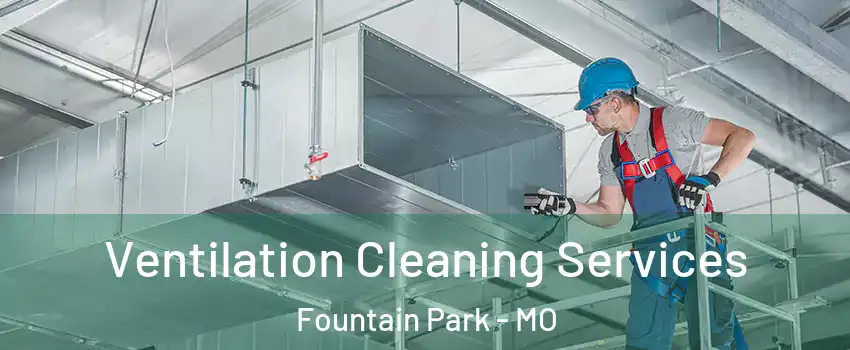 Ventilation Cleaning Services Fountain Park - MO