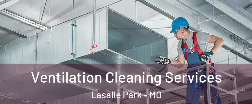 Ventilation Cleaning Services Lasalle Park - MO