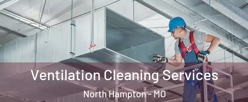 Ventilation Cleaning Services North Hampton - MO