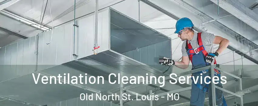 Ventilation Cleaning Services Old North St. Louis - MO