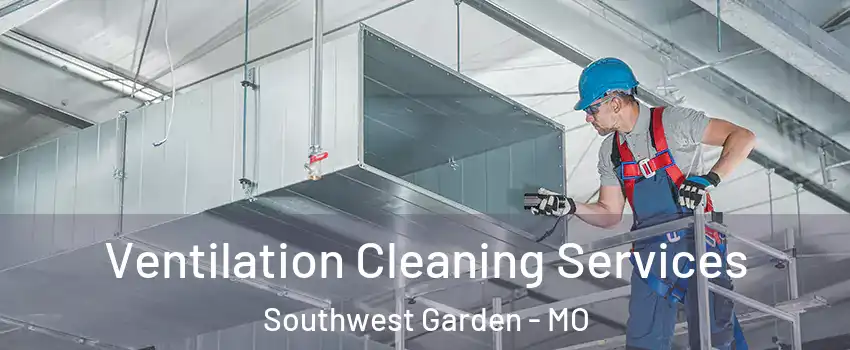 Ventilation Cleaning Services Southwest Garden - MO