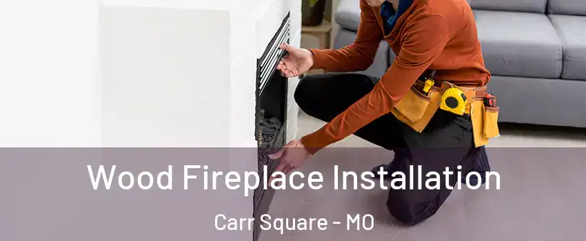 Wood Fireplace Installation Carr Square - MO