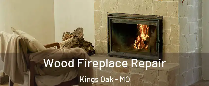 Wood Fireplace Repair Kings Oak - MO