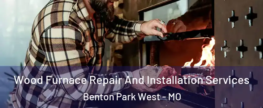 Wood Furnace Repair And Installation Services Benton Park West - MO