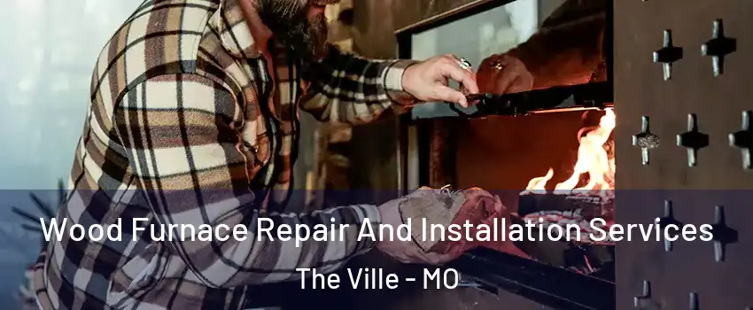 Wood Furnace Repair And Installation Services The Ville - MO