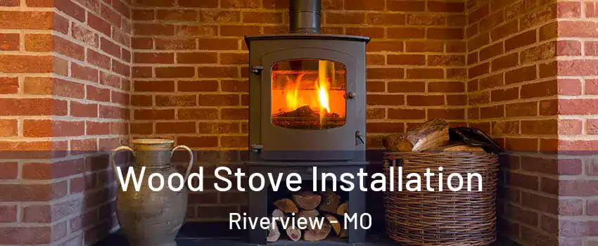 Wood Stove Installation Riverview - MO