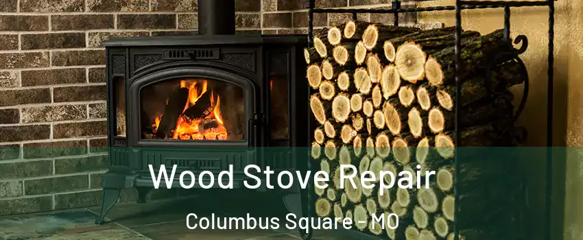 Wood Stove Repair Columbus Square - MO