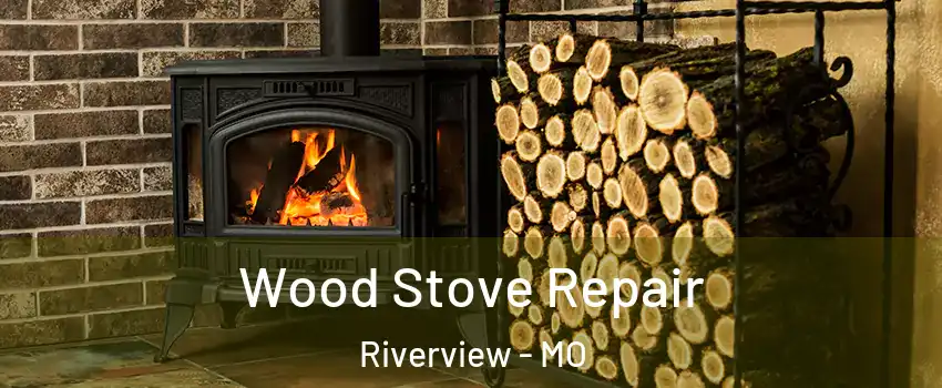 Wood Stove Repair Riverview - MO